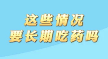 【名醫(yī)面對(duì)面之心臟100問(wèn)】這些情況要長(zhǎng)期吃藥嗎？
