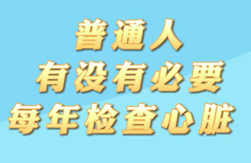 【名醫(yī)面對(duì)面之心臟100問(wèn)】普通人有沒(méi)有必要每年檢查心臟？