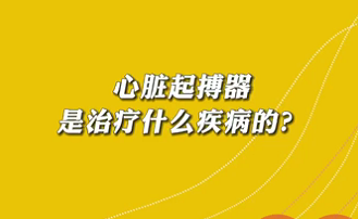 【名醫(yī)面對面之心臟100問】心臟起搏器是治療什么疾病的？